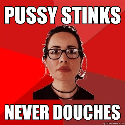 pussy stinks never douches  Liberal Douche Garofalo