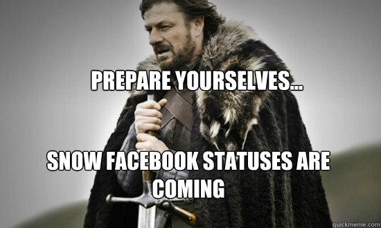 Prepare yourselves... Snow Facebook statuses are coming  Prepare