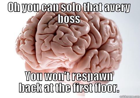 Flo Avery - OH YOU CAN SOLO THAT AVERY BOSS YOU WON'T RESPAWN BACK AT THE FIRST FLOOR. Scumbag Brain
