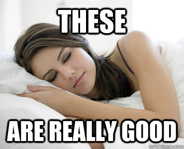 These are really good  Sleep Meme
