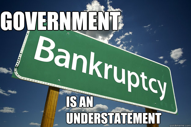 government
 is an 
understatement  BANKRUPT