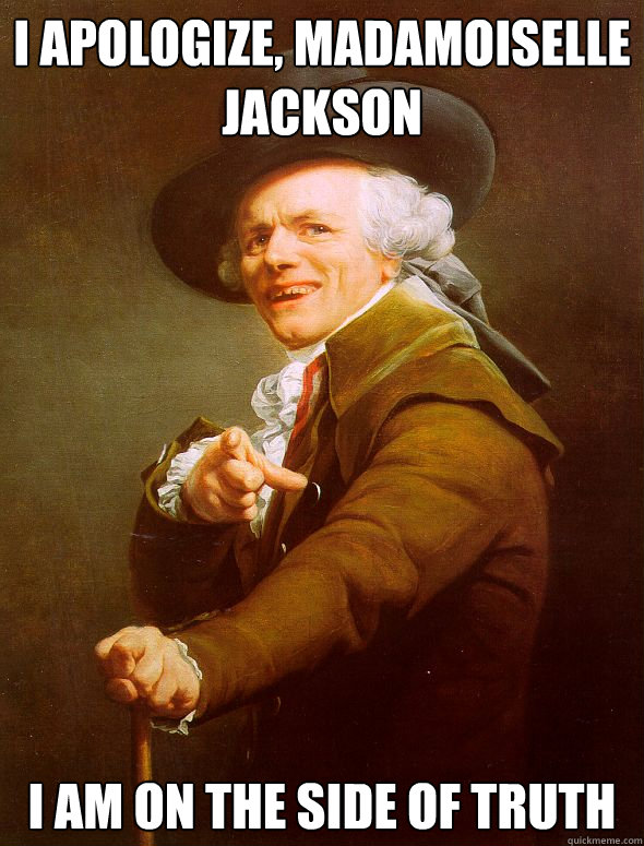 i apologize, madamoiselle jackson I am on the side of truth  Joseph Ducreux