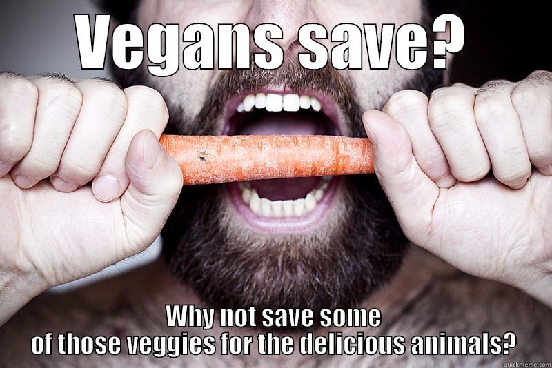 VEGANS SAVE? WHY NOT SAVE SOME OF THOSE VEGGIES FOR THE DELICIOUS ANIMALS? Misc