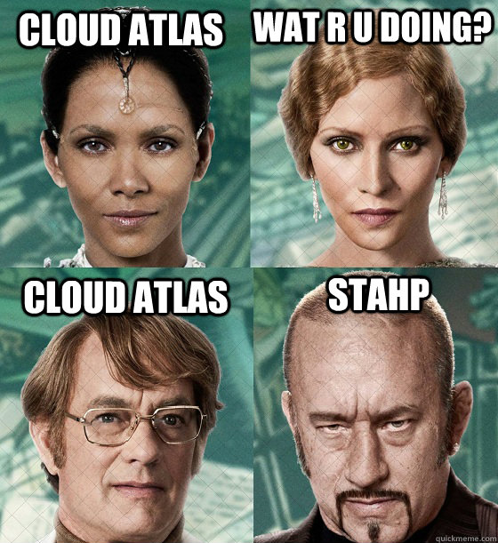 Cloud Atlas Wat r u doing? Cloud Atlas Stahp  