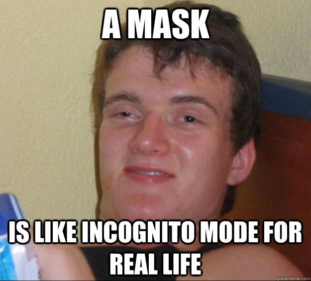 a mask is like incognito mode for real life  10guy