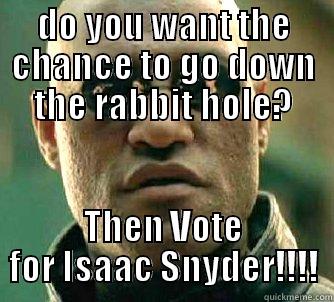 DO YOU WANT THE CHANCE TO GO DOWN THE RABBIT HOLE? THEN VOTE FOR ISAAC SNYDER!!!! Matrix Morpheus