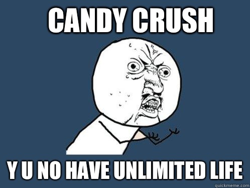 Candy crush y u no have unlimited life  Y U No
