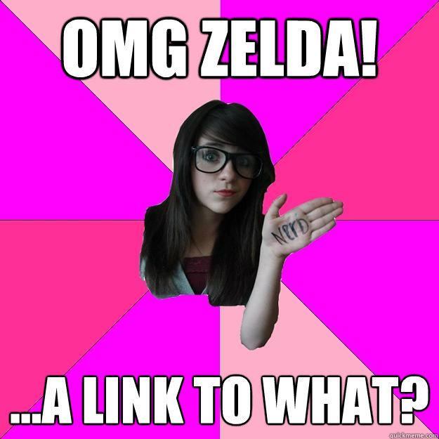 omg zelda! ...a link to what?  Idiot Nerd Girl