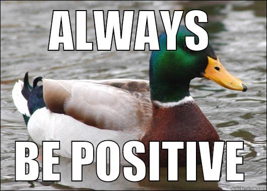 ALWAYS BE POSITIVE Actual Advice Mallard