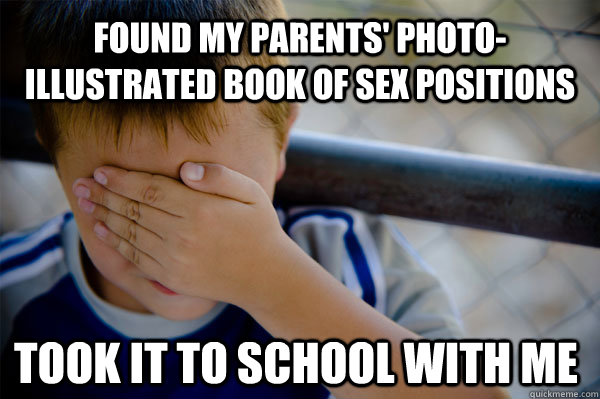 found my parents' photo-illustrated book of sex positions took it to school with me - found my parents' photo-illustrated book of sex positions took it to school with me  Confession kid