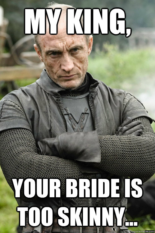 My King, Your bride is too skinny... - My King, Your bride is too skinny...  Roose Bolton not impressed