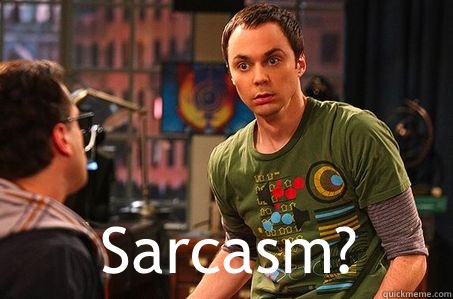  Sarcasm?  Sheldon cooper