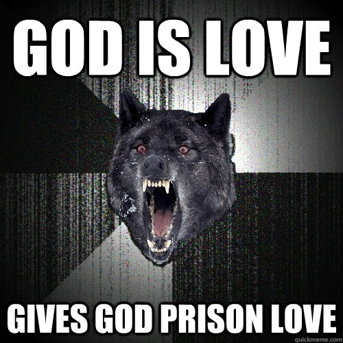 god is love gives god prison love  Insanity Wolf