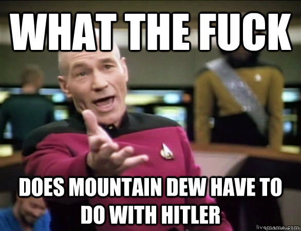 what the fuck Does Mountain Dew have to do with Hitler  Annoyed Picard HD
