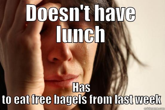 Free Lunch - DOESN'T HAVE LUNCH HAS TO EAT FREE BAGELS FROM LAST WEEK First World Problems