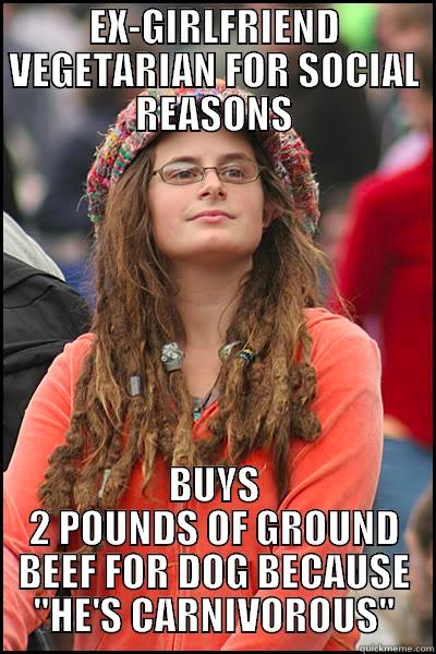 EX-GIRLFRIEND VEGETARIAN FOR SOCIAL REASONS BUYS 2 POUNDS OF GROUND BEEF FOR DOG BECAUSE 