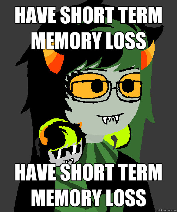 have short term memory loss have short term memory loss  