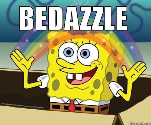 bitches be bedazzled - BEDAZZLE  Spongebob rainbow