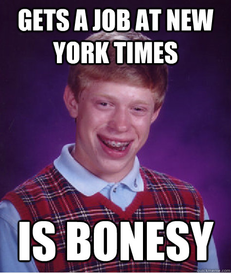 Gets a job at new york times is bonesy - Gets a job at new york times is bonesy  Bad Luck Brian