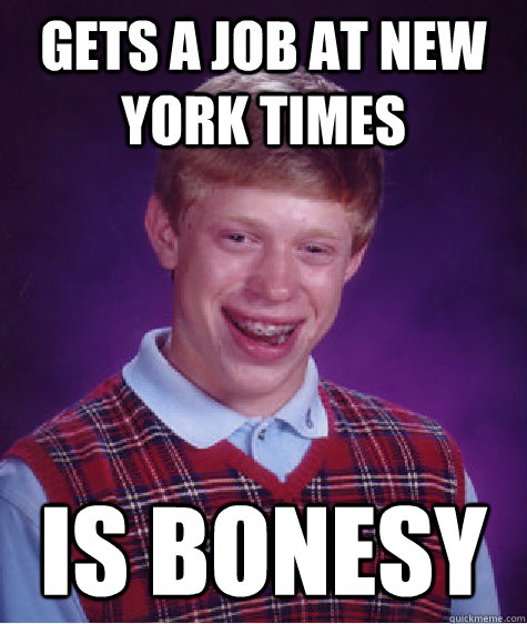 Gets a job at new york times is bonesy  Bad Luck Brian