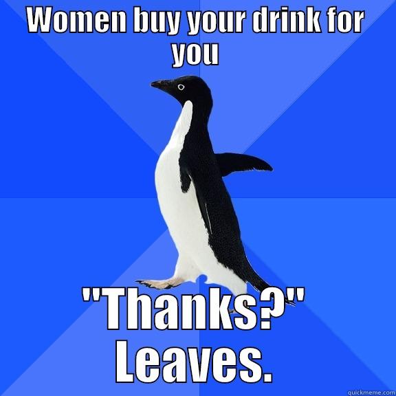 WOMEN BUY YOUR DRINK FOR YOU 