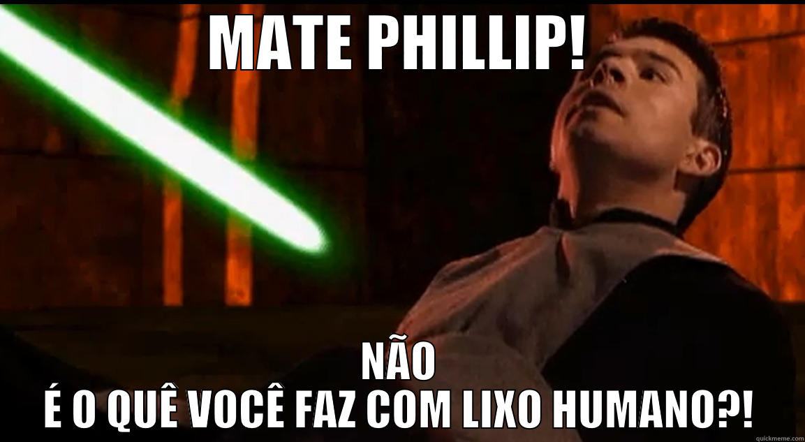 MATE PHILLIP! NÃO É O QUÊ VOCÊ FAZ COM LIXO HUMANO?! Misc