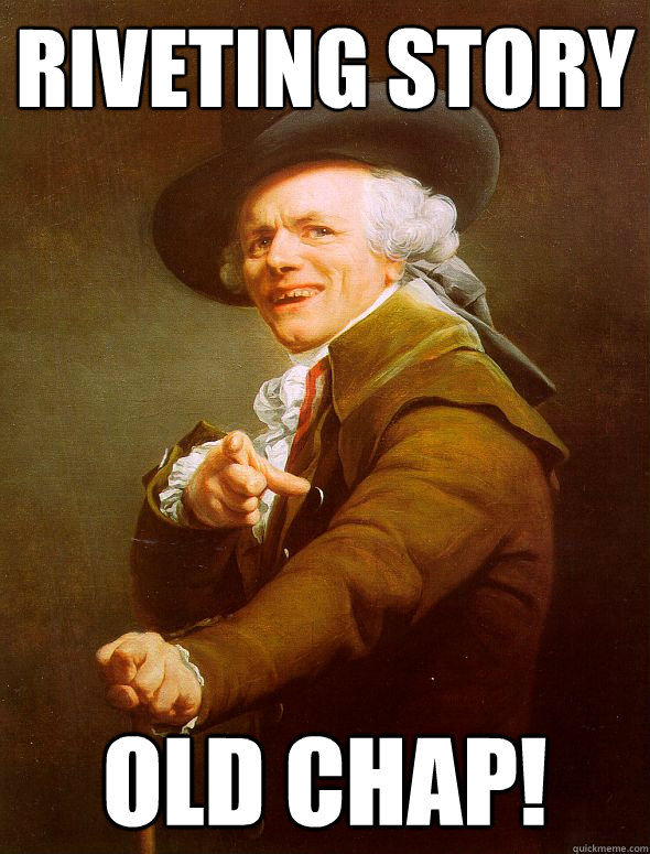 Riveting Story Old Chap!  Joseph Ducreux