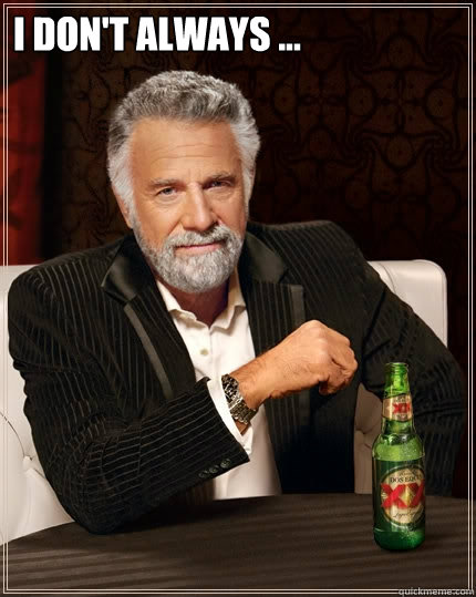 I don't always ...   The Most Interesting Man In The World