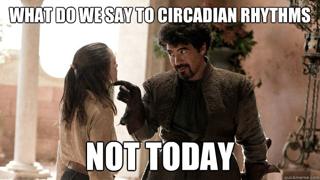 what do we say to Circadian rhythms not today  Syrio Forel what do we say