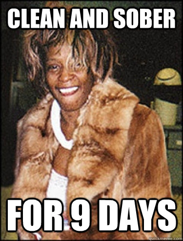 clean and sober for 9 days  Whitney Houston Dead
