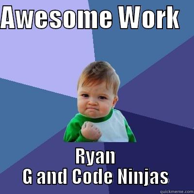 Way to go Ninjas - AWESOME WORK    RYAN G AND CODE NINJAS Success Kid