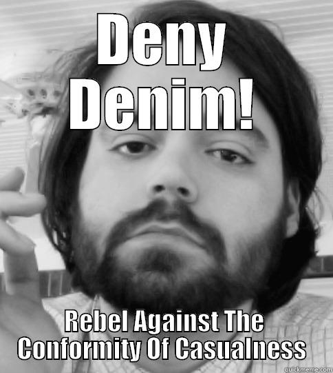 DENY DENIM! REBEL AGAINST THE CONFORMITY OF CASUALNESS  Misc