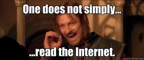 One does not simply... ...read the Internet.  Mordor