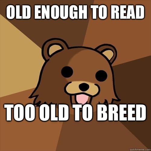 Old enough to read Too old to breed   Pedobear