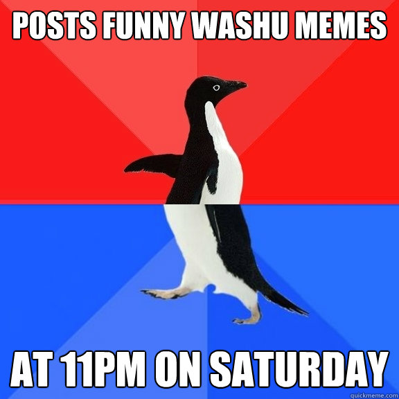 posts funny washu memes at 11pm on saturday  Socially Awksome Penguin