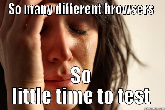 QA will know - SO MANY DIFFERENT BROWSERS SO LITTLE TIME TO TEST First World Problems