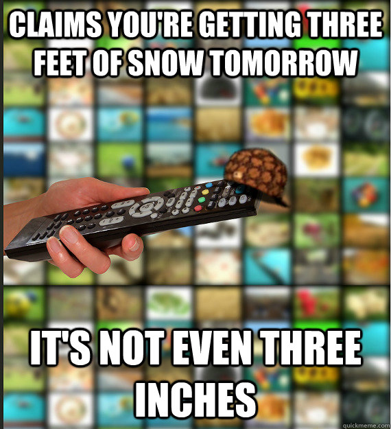 claims you're getting three feet of snow tomorrow it's not even three inches  Scumbag Media