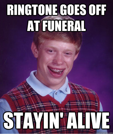 Ringtone goes off at funeral Stayin' alive  Bad Luck Brian