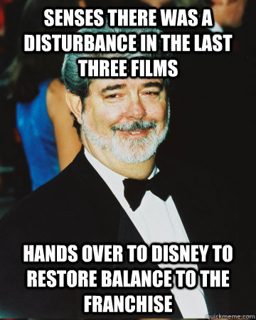 Senses there was a disturbance in the last three films Hands over to disney to restore balance to the franchise  