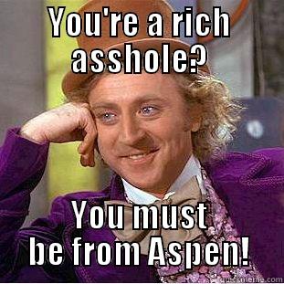 YOU'RE A RICH ASSHOLE? YOU MUST BE FROM ASPEN! Condescending Wonka