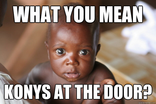 what you mean konys at the door?  Kony Island