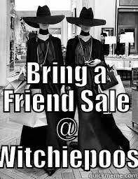                                           BRING A FRIEND SALE @ WITCHIEPOOS                                                                                                                                                                                      Misc