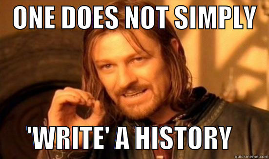  ONE DOES NOT SIMPLY         'WRITE' A HISTORY       Boromir