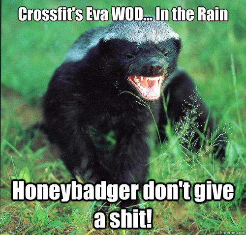 Crossfit's Eva WOD... In the Rain Honeybadger don't give a shit!  