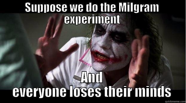 Ap Psych meme - SUPPOSE WE DO THE MILGRAM EXPERIMENT AND EVERYONE LOSES THEIR MINDS Joker Mind Loss