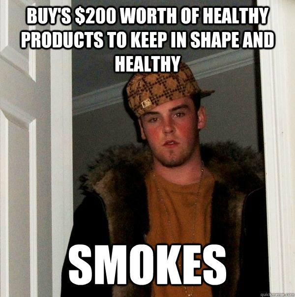 buy's $200 worth of healthy products to keep in shape and healthy smokes - buy's $200 worth of healthy products to keep in shape and healthy smokes  Scumbag Steve