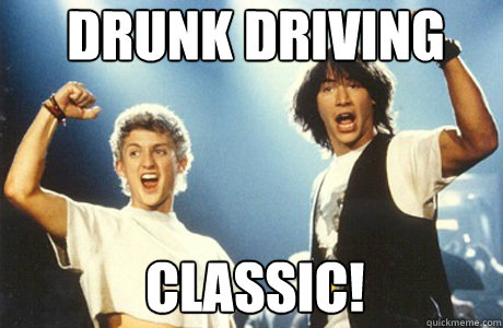 Drunk driving Classic! - Drunk driving Classic!  Bill and Ted