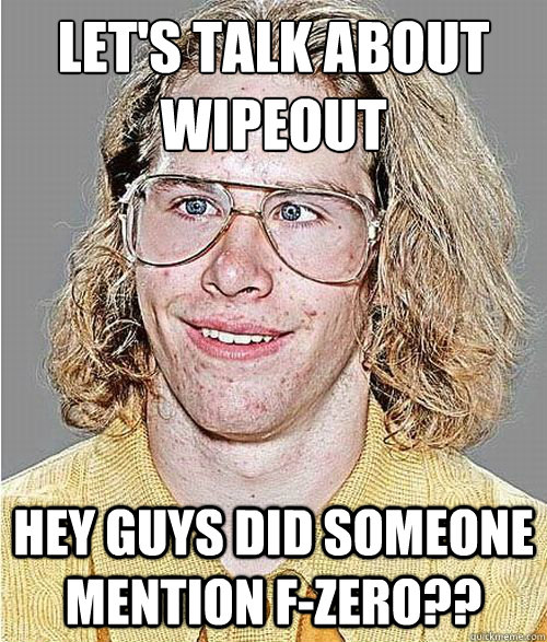 Let's talk about Wipeout HEY GUYS did someone mention F-Zero??  NeoGAF Asshole