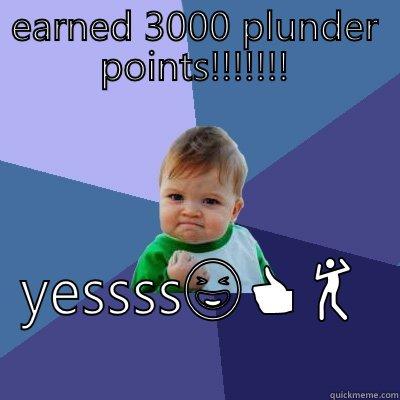 EARNED 3000 PLUNDER POINTS!!!!!!! YESSSS Success Kid
