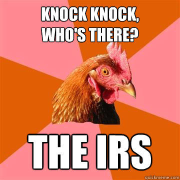 Knock knock, 
who's there? THE IRS  Anti-Joke Chicken